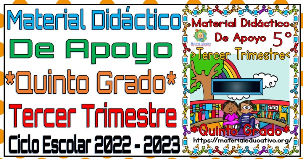 Material didáctico de apoyo del quinto grado de primaria para el tercer trimestre del ciclo escolar 2022 - 2023